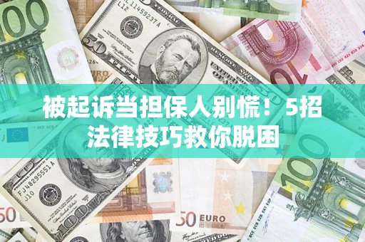 北京被起诉当担保人别慌！5招法律技巧救你脱困