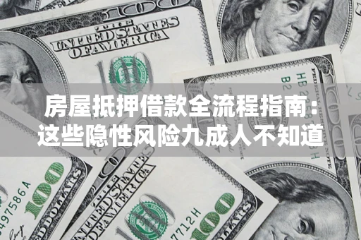 北京房屋抵押借款全流程指南：这些隐性风险九成人不知道