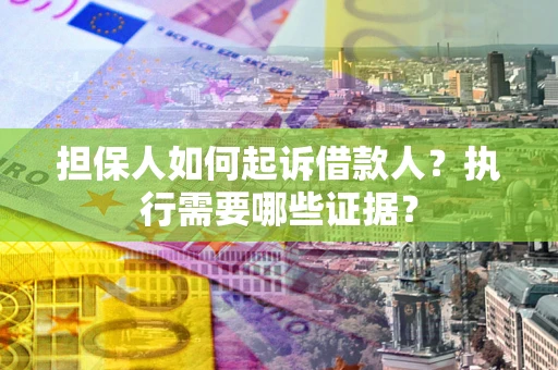 北京担保人如何起诉借款人？执行需要哪些证据？
