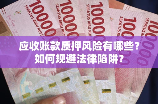 北京应收账款质押风险有哪些？如何规避法律陷阱？