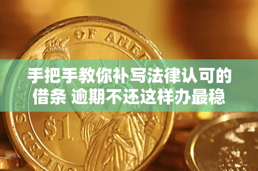 北京手把手教你补写法律认可的借条 逾期不还这样办最稳妥