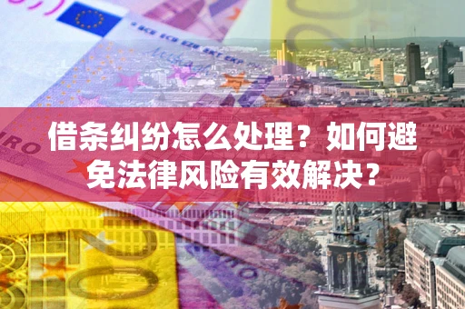 北京借条纠纷怎么处理？如何避免法律风险有效解决？