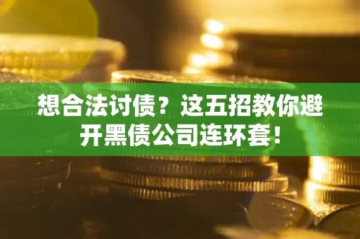 北京想合法讨债？这五招教你避开黑债公司连环套！