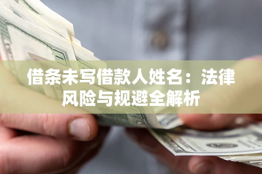北京借条未写借款人姓名：法律风险与规避全解析
