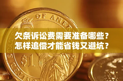 北京欠条诉讼费需要准备哪些？怎样追偿才能省钱又避坑？