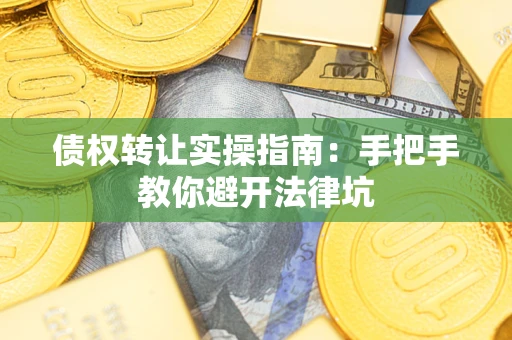 北京债权转让实操指南：手把手教你避开法律坑