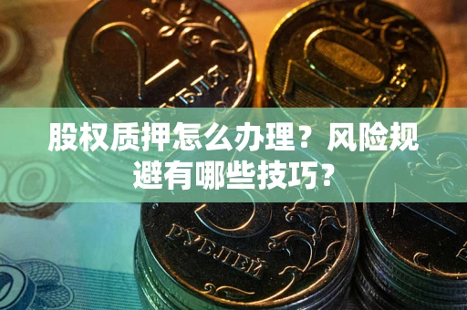 北京股权质押怎么办理？风险规避有哪些技巧？