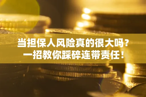 北京当担保人风险真的很大吗？一招教你踩碎连带责任！