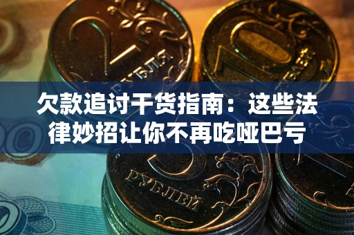 北京欠款追讨干货指南：这些法律妙招让你不再吃哑巴亏