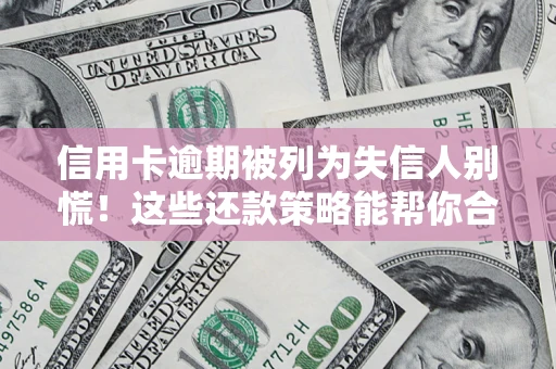 北京信用卡逾期被列为失信人别慌！这些还款策略能帮你合法止损