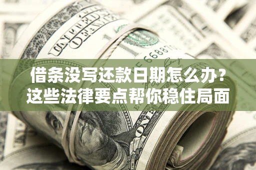 北京借条没写还款日期怎么办？这些法律要点帮你稳住局面