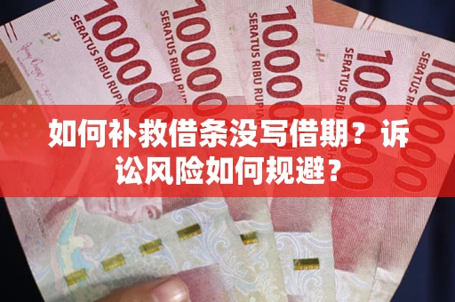 北京如何补救借条没写借期？诉讼风险如何规避？