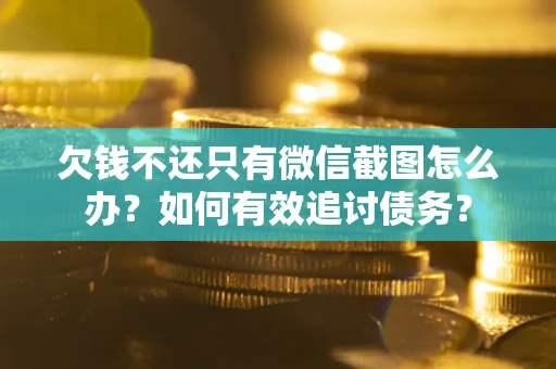 北京欠钱不还只有微信截图怎么办？如何有效追讨债务？