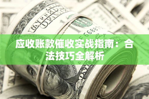 北京应收账款催收实战指南：合法技巧全解析