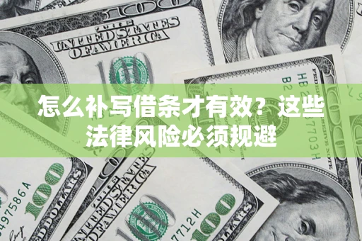 北京怎么补写借条才有效？这些法律风险必须规避