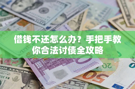 北京借钱不还怎么办？手把手教你合法讨债全攻略