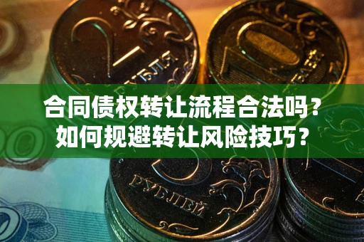 北京合同债权转让流程合法吗？如何规避转让风险技巧？