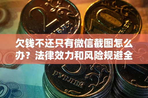 北京欠钱不还只有微信截图怎么办？法律效力和风险规避全解析