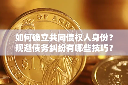 北京如何确立共同债权人身份？规避债务纠纷有哪些技巧？