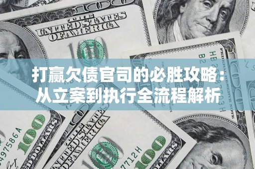北京打赢欠债官司的必胜攻略：从立案到执行全流程解析