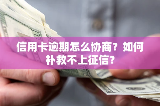 北京信用卡逾期怎么协商？如何补救不上征信？