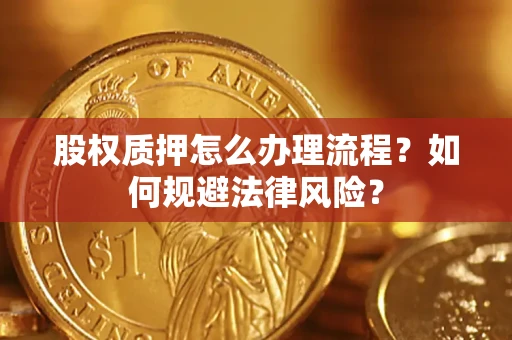 北京股权质押怎么办理流程？如何规避法律风险？