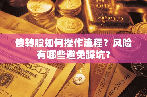 北京债转股如何操作流程?风险有哪些避免踩坑? 北京债转股如何操作流程?风险有哪些避免踩坑?