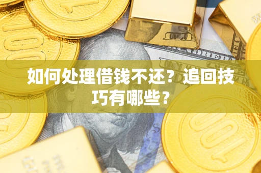 北京如何处理借钱不还？追回技巧有哪些？
