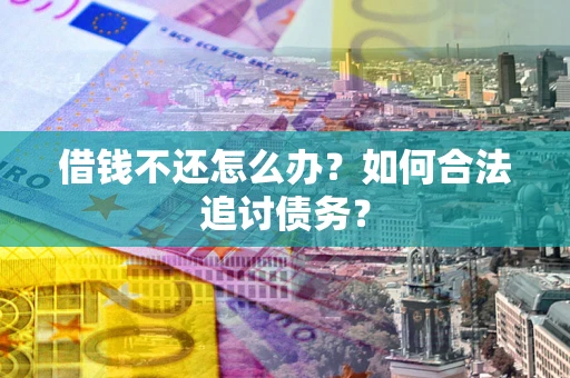 北京借钱不还怎么办？如何合法追讨债务？