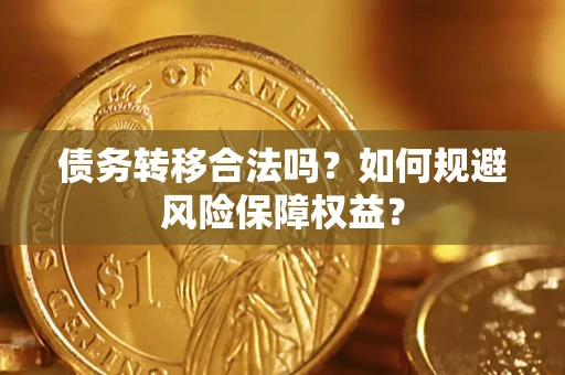 北京债务转移合法吗？如何规避风险保障权益？
