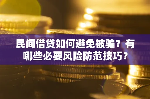 北京民间借贷如何避免被骗？有哪些必要风险防范技巧？