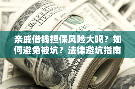 北京亲戚借钱担保风险大吗？如何避免被坑？法律避坑指南