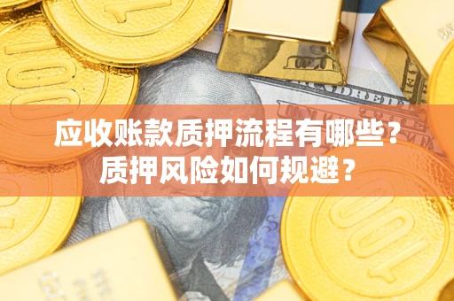 北京应收账款质押流程有哪些？质押风险如何规避？
