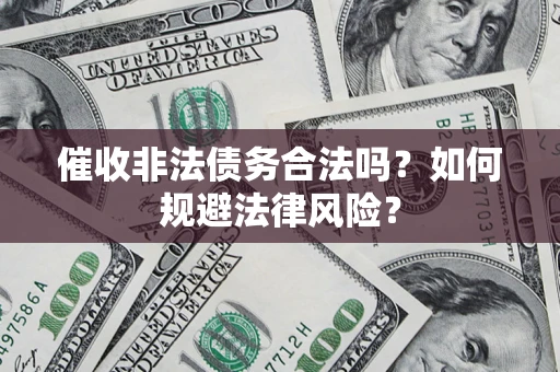 北京催收非法债务合法吗？如何规避法律风险？