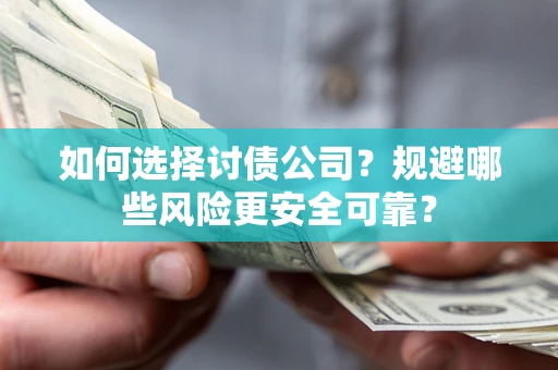 北京如何选择讨债公司？规避哪些风险更安全可靠？