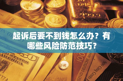 北京起诉后要不到钱怎么办?有哪些风险防范技巧? 北京起诉后要不到钱怎么办?有哪些风险防范技巧?