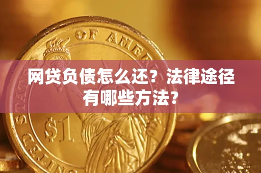 北京网贷负债怎么还？法律途径有哪些方法？