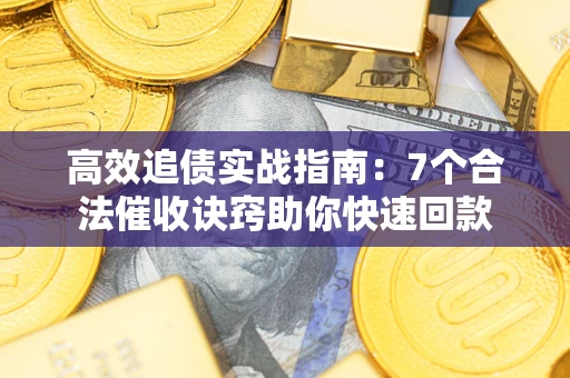北京高效追债实战指南：7个合法催收诀窍助你快速回款