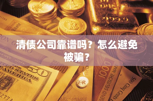 北京清债公司靠谱吗？怎么避免被骗？