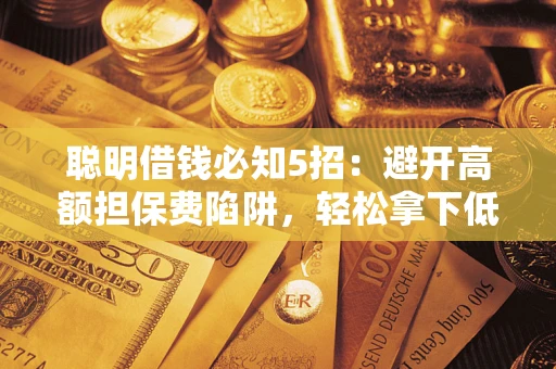 北京聪明借钱必知5招：避开高额担保费陷阱，轻松拿下低息贷款