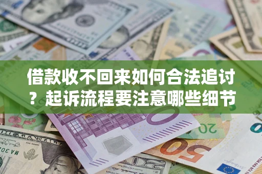 北京借款收不回来如何合法追讨？起诉流程要注意哪些细节？