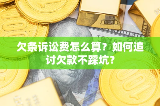北京欠条诉讼费怎么算？如何追讨欠款不踩坑？