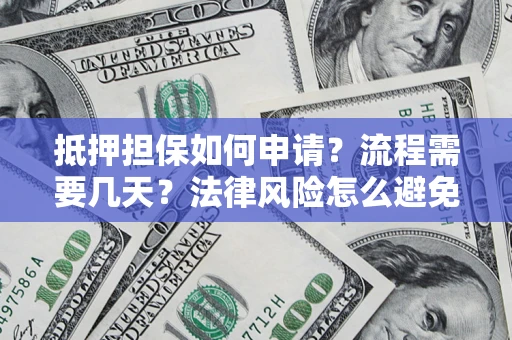 北京抵押担保如何申请？流程需要几天？法律风险怎么避免？避坑指南