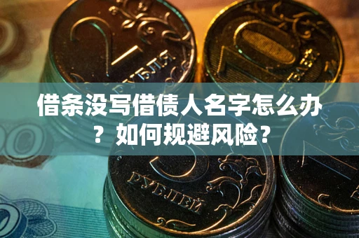 北京借条没写借债人名字怎么办？如何规避风险？