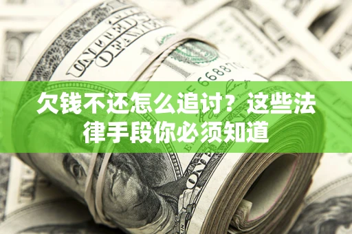 北京欠钱不还怎么追讨？这些法律手段你必须知道