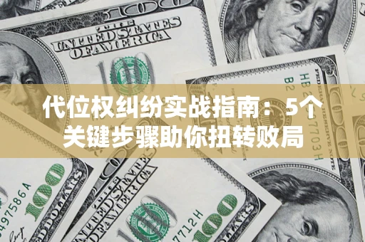 北京代位权纠纷实战指南：5个关键步骤助你扭转败局