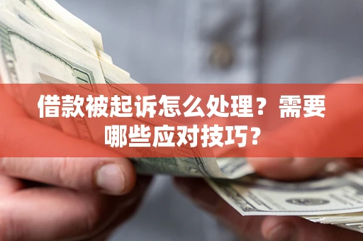 北京借款被起诉怎么处理？需要哪些应对技巧？