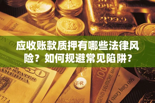北京应收账款质押有哪些法律风险？如何规避常见陷阱？