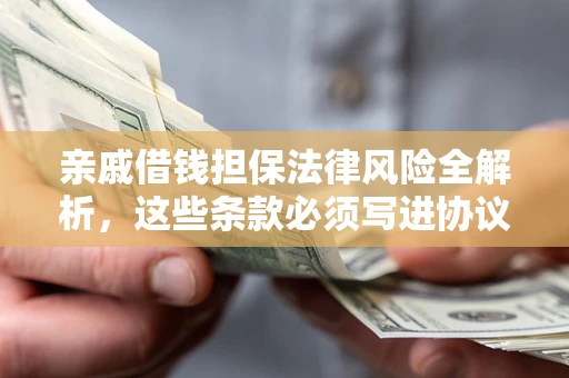 北京亲戚借钱担保法律风险全解析，这些条款必须写进协议