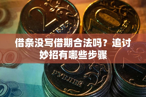 北京借条没写借期合法吗？追讨妙招有哪些步骤